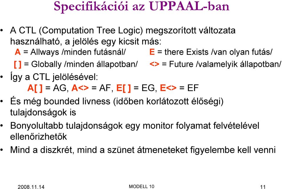 jelölésével: A[ ] = AG, A<> = AF, E[ ] = EG, E<> = EF És még bounded livness (időben korlátozott élőségi) tulajdonságok is Bonyolultabb