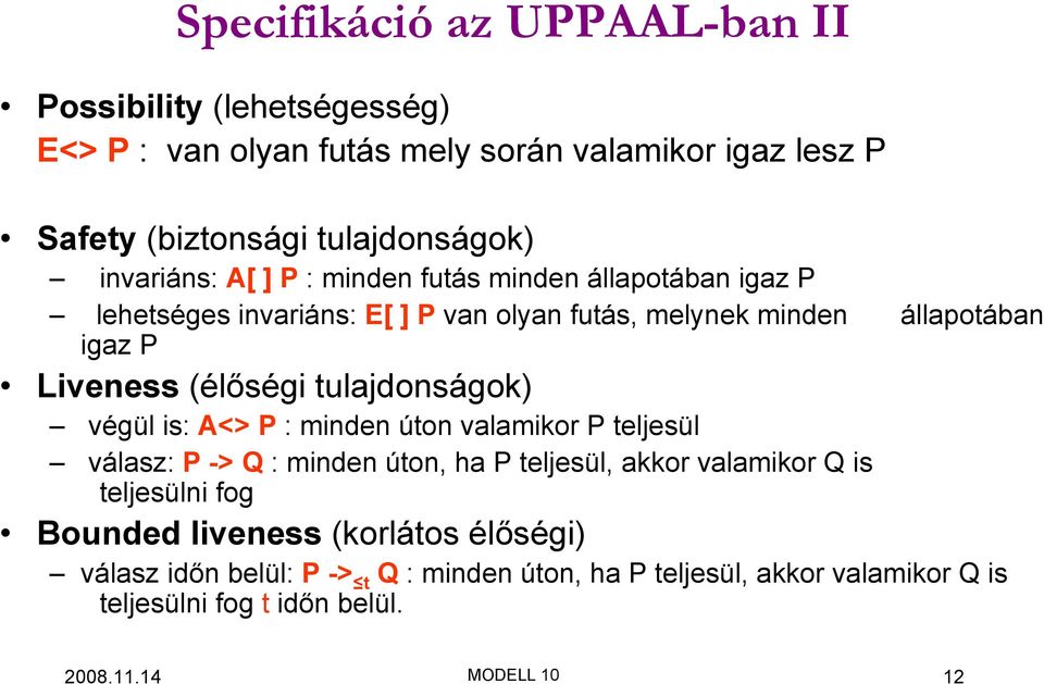 (élőségi tulajdonságok) végül is: A<> P : minden úton valamikor P teljesül válasz: P -> Q : minden úton, ha P teljesül, akkor valamikor Q is teljesülni