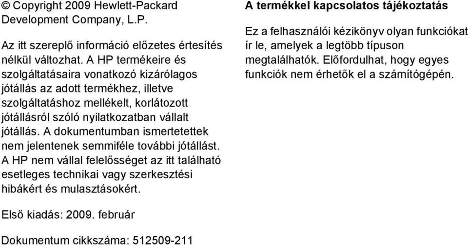 A dokumentumban ismertetettek nem jelentenek semmiféle további jótállást. A HP nem vállal felelősséget az itt található esetleges technikai vagy szerkesztési hibákért és mulasztásokért.