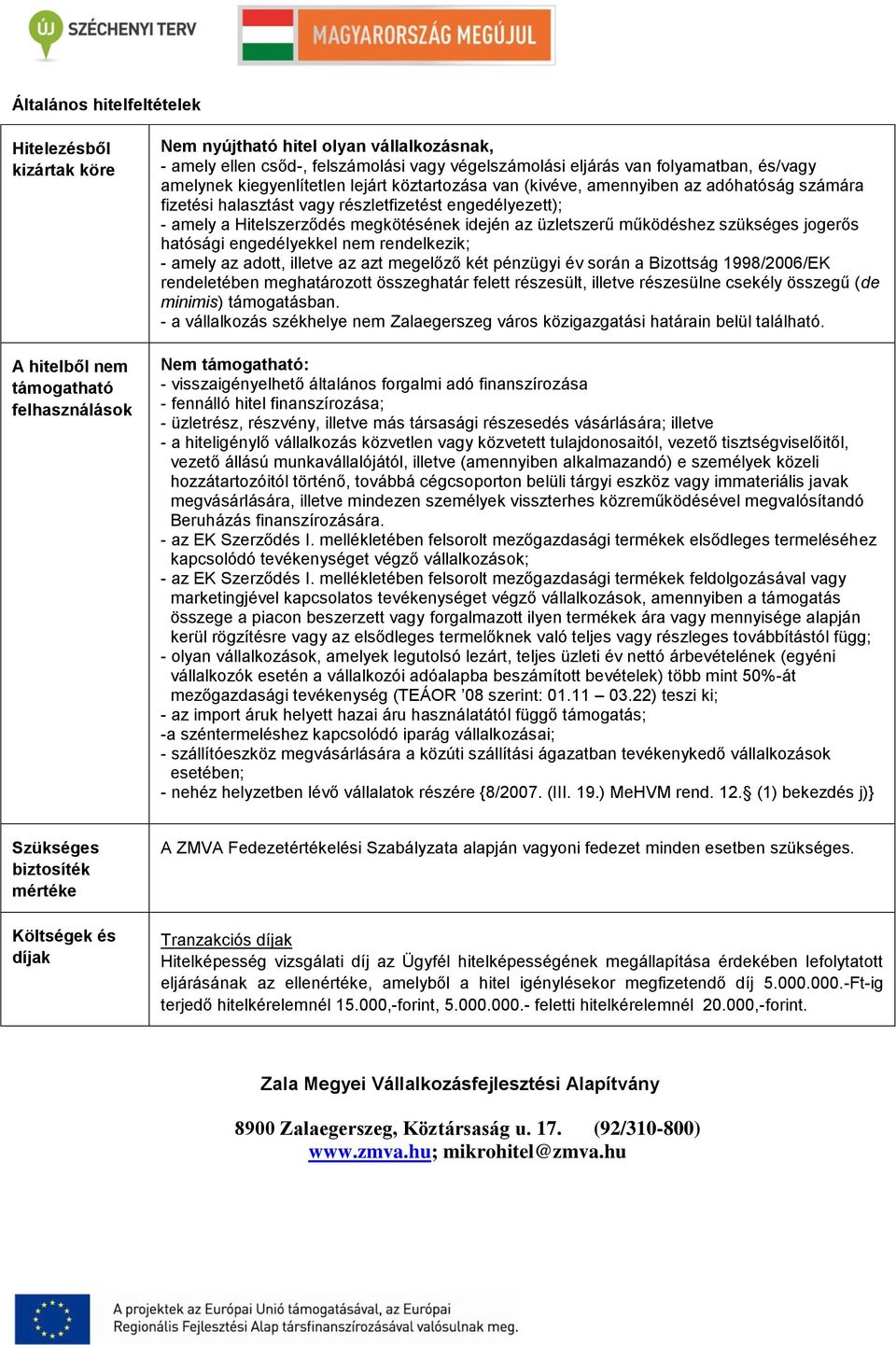 megkötésének idején az üzletszerű működéshez szükséges jogerős hatósági engedélyekkel nem rendelkezik; - amely az adott, illetve az azt megelőző két pénzügyi év során a Bizottság 1998/2006/EK