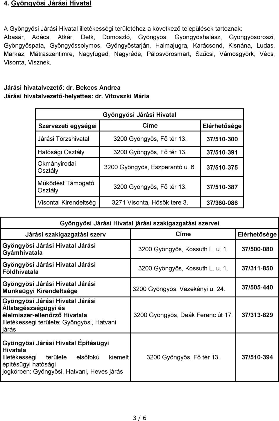 Járási hivatalvezető: dr. Bekecs Andrea Járási hivatalvezető-helyettes: dr. Vitovszki Mária Gyöngyösi Járási Hivatal Járási Törzshivatal 3200 Gyöngyös, Fő tér 13.