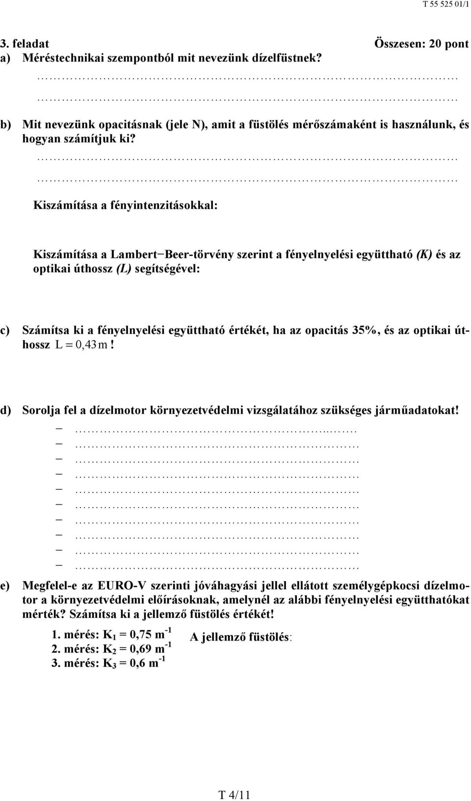 ha az opacitás 35%, és az optikai úthossz L = 0,43m! d) Sorolja fel a dízelmotor környezetvédelmi vizsgálatához szükséges járműadatokat!