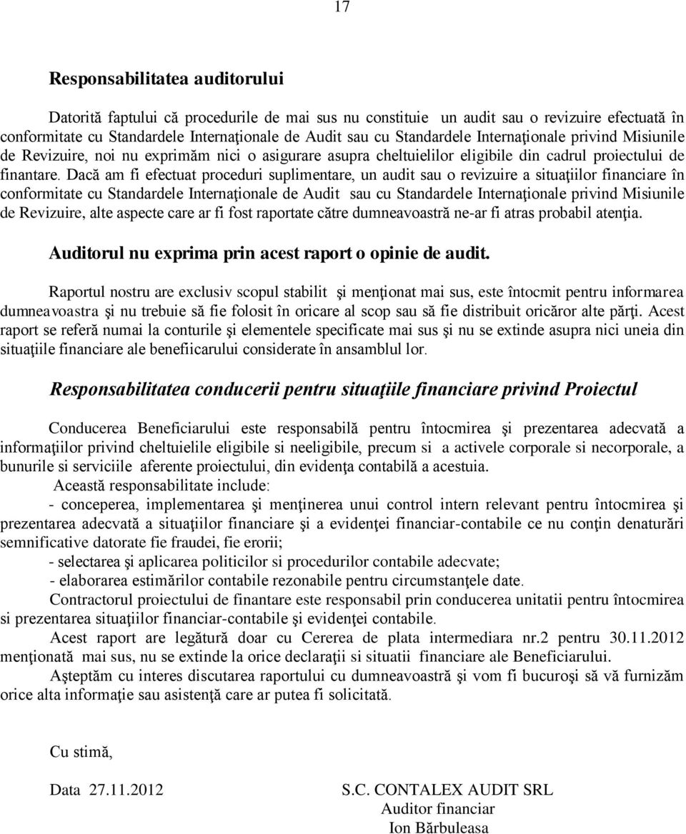 Dacă am fi efectuat proceduri suplimentare, un audit sau o revizuire a situaţiilor financiare în conformitate cu Standardele Internaţionale de Audit sau cu Standardele Internaţionale privind