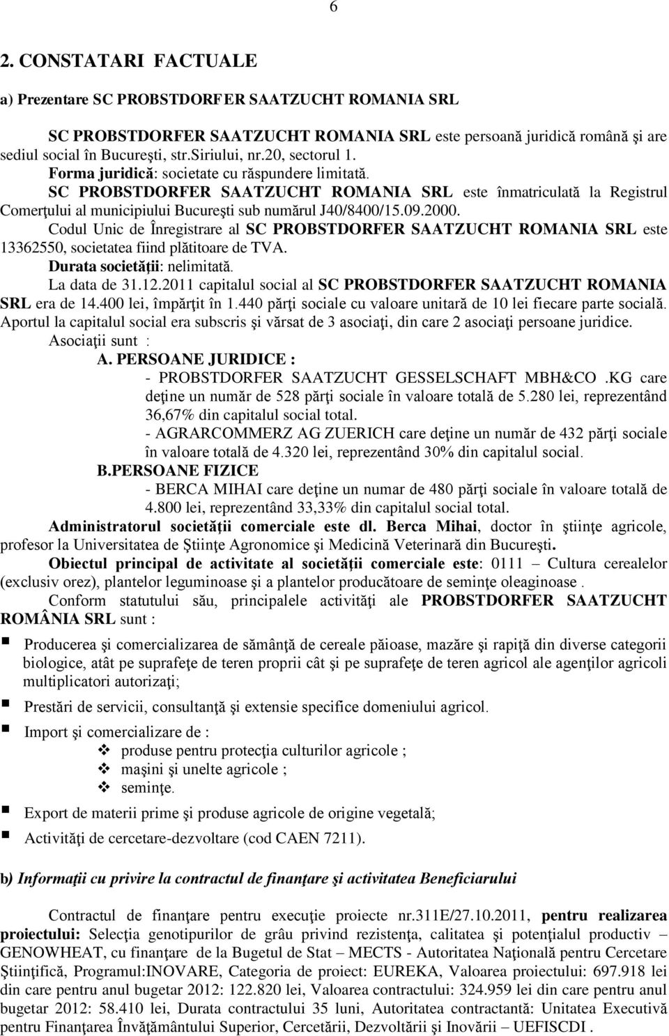 2000. Codul Unic de Înregistrare al SC PROBSTDORFER SAATZUCHT ROMANIA SRL este 13362550, societatea fiind plătitoare de TVA. Durata societăţii: nelimitată. La data de 31.12.