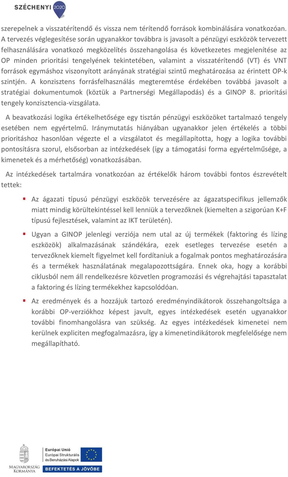 prioritási tengelyének tekintetében, valamint a visszatérítendő (VT) és VNT források egymáshoz viszonyított arányának stratégiai szintű meghatározása az érintett OP-k szintjén.