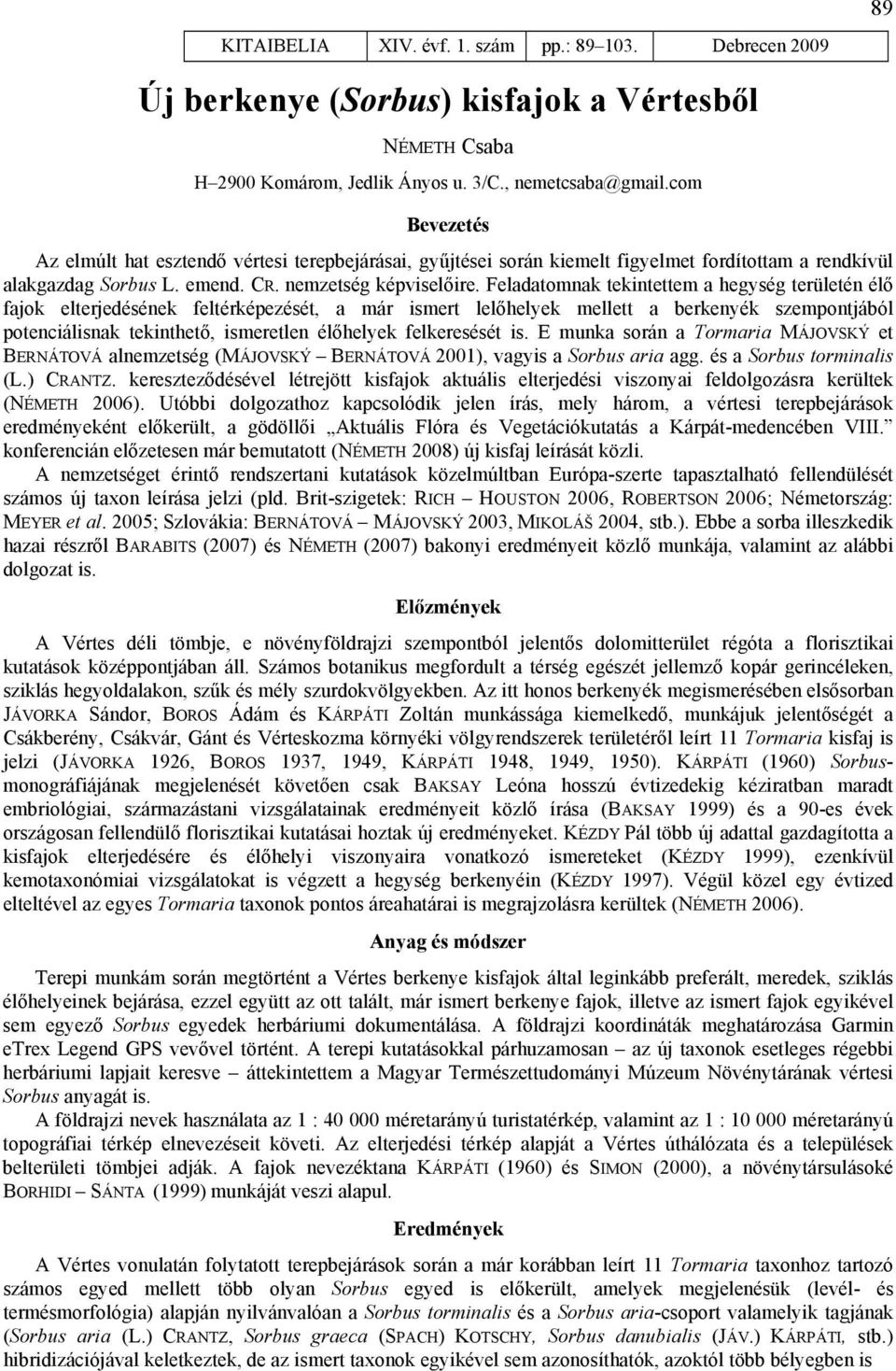 Feladatomnak tekintettem a hegység területén élő fajok elterjedésének feltérképezését, a már ismert lelőhelyek mellett a berkenyék szempontjából potenciálisnak tekinthető, ismeretlen élőhelyek