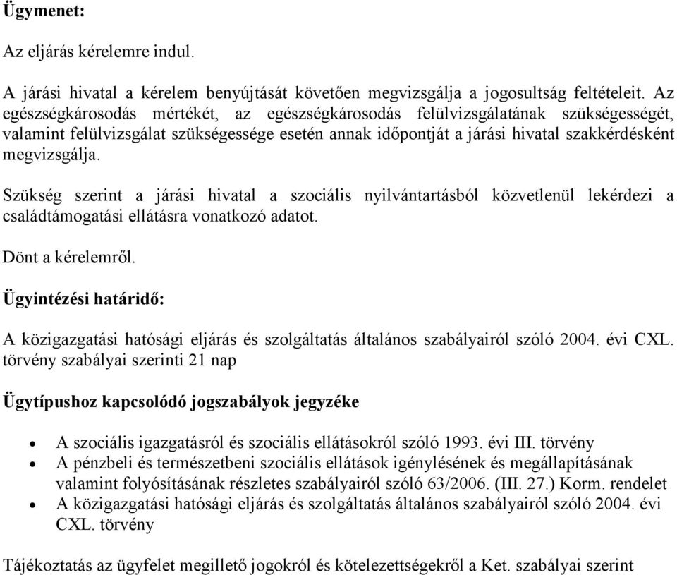 Szükség szerint a járási hivatal a szociális nyilvántartásból közvetlenül lekérdezi a családtámogatási ellátásra vonatkozó adatot. Dönt a kérelemről.