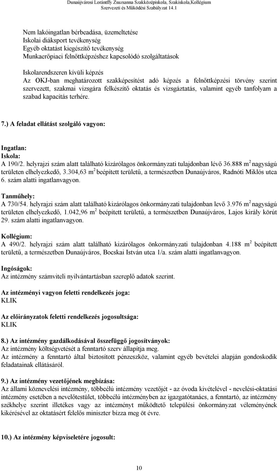 terhére. 7.) A feladat ellátást szolgáló vagyon: Ingatlan: Iskola: A 190/2. helyrajzi szám alatt található kizárólagos önkormányzati tulajdonban lévő 36.888 m 2 nagyságú területen elhelyezkedő, 3.