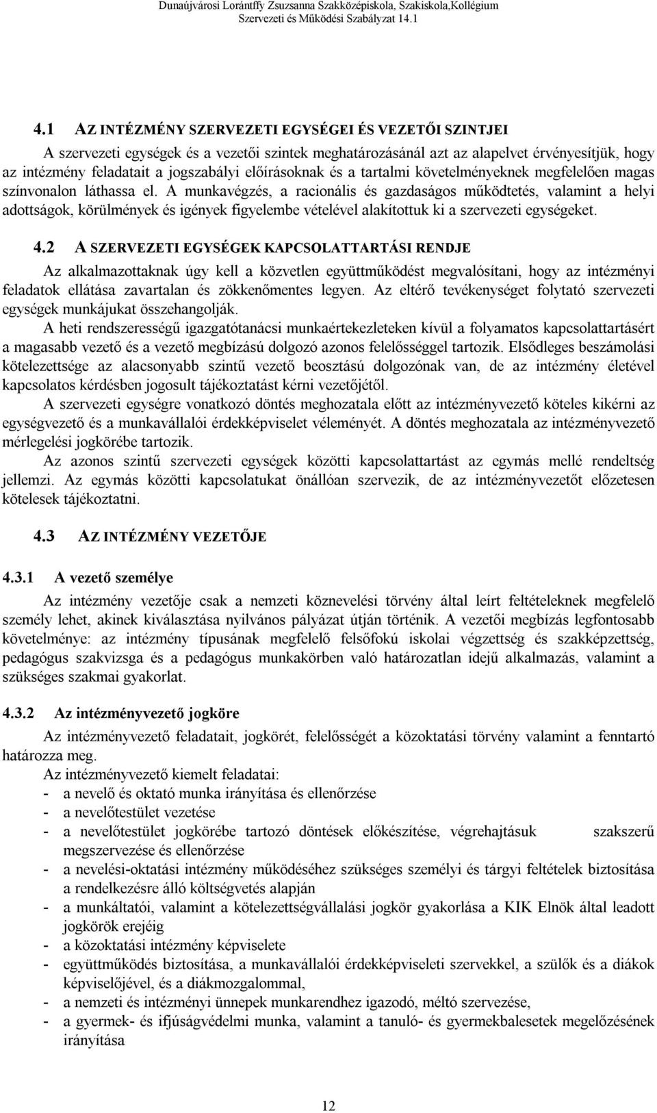 A munkavégzés, a racionális és gazdaságos működtetés, valamint a helyi adottságok, körülmények és igények figyelembe vételével alakítottuk ki a szervezeti egységeket. 4.