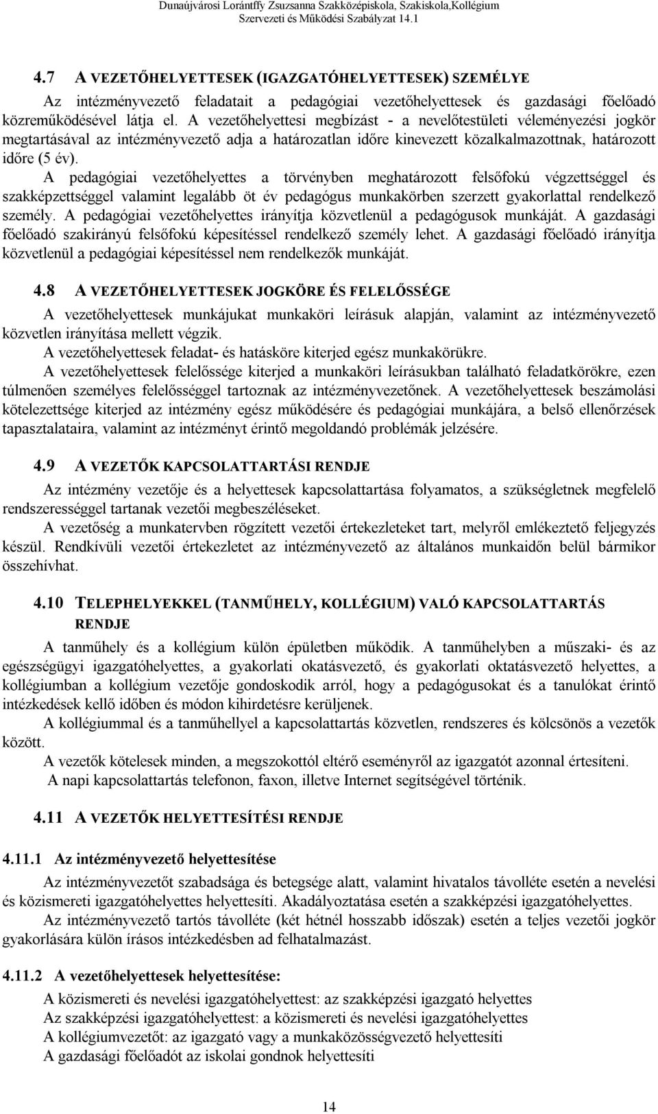 A pedagógiai vezetőhelyettes a törvényben meghatározott felsőfokú végzettséggel és szakképzettséggel valamint legalább öt év pedagógus munkakörben szerzett gyakorlattal rendelkező személy.