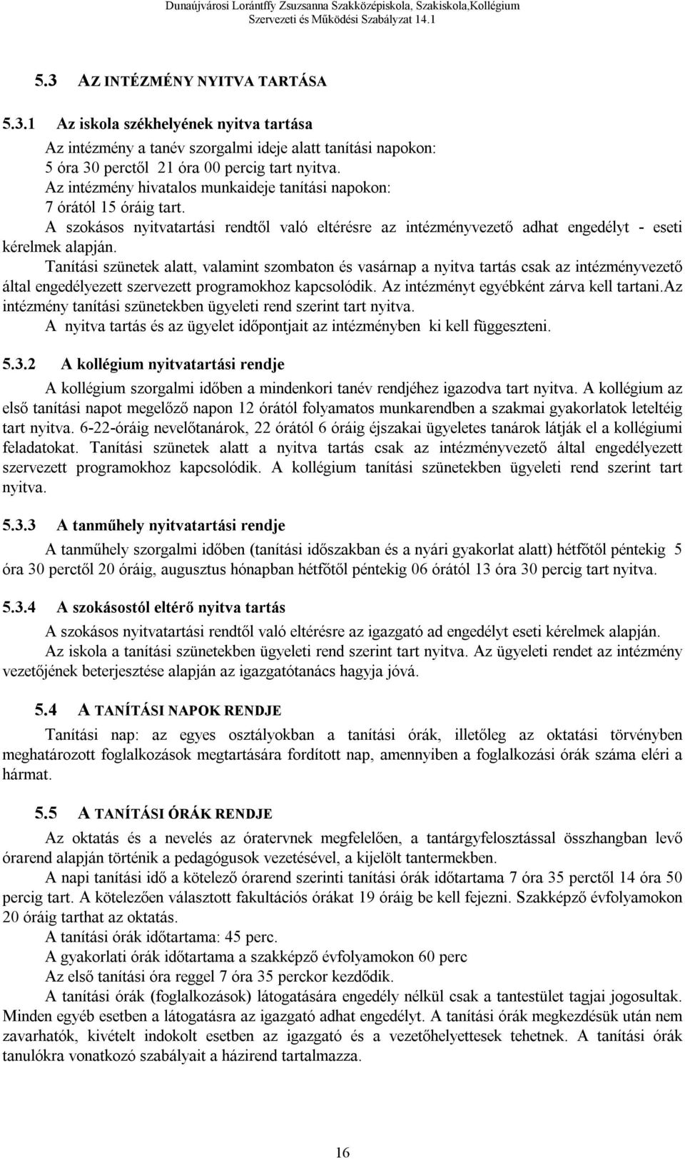 Tanítási szünetek alatt, valamint szombaton és vasárnap a nyitva tartás csak az intézményvezető által engedélyezett szervezett programokhoz kapcsolódik. Az intézményt egyébként zárva kell tartani.