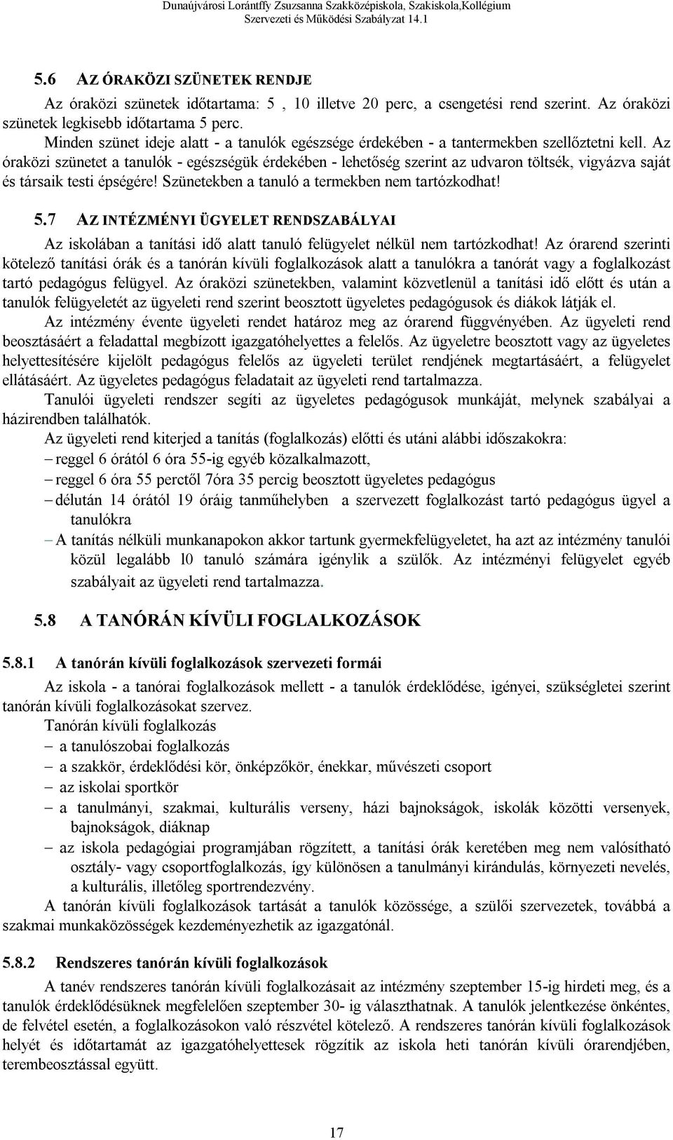 Az óraközi szünetet a tanulók - egészségük érdekében - lehetőség szerint az udvaron töltsék, vigyázva saját és társaik testi épségére! Szünetekben a tanuló a termekben nem tartózkodhat! 5.