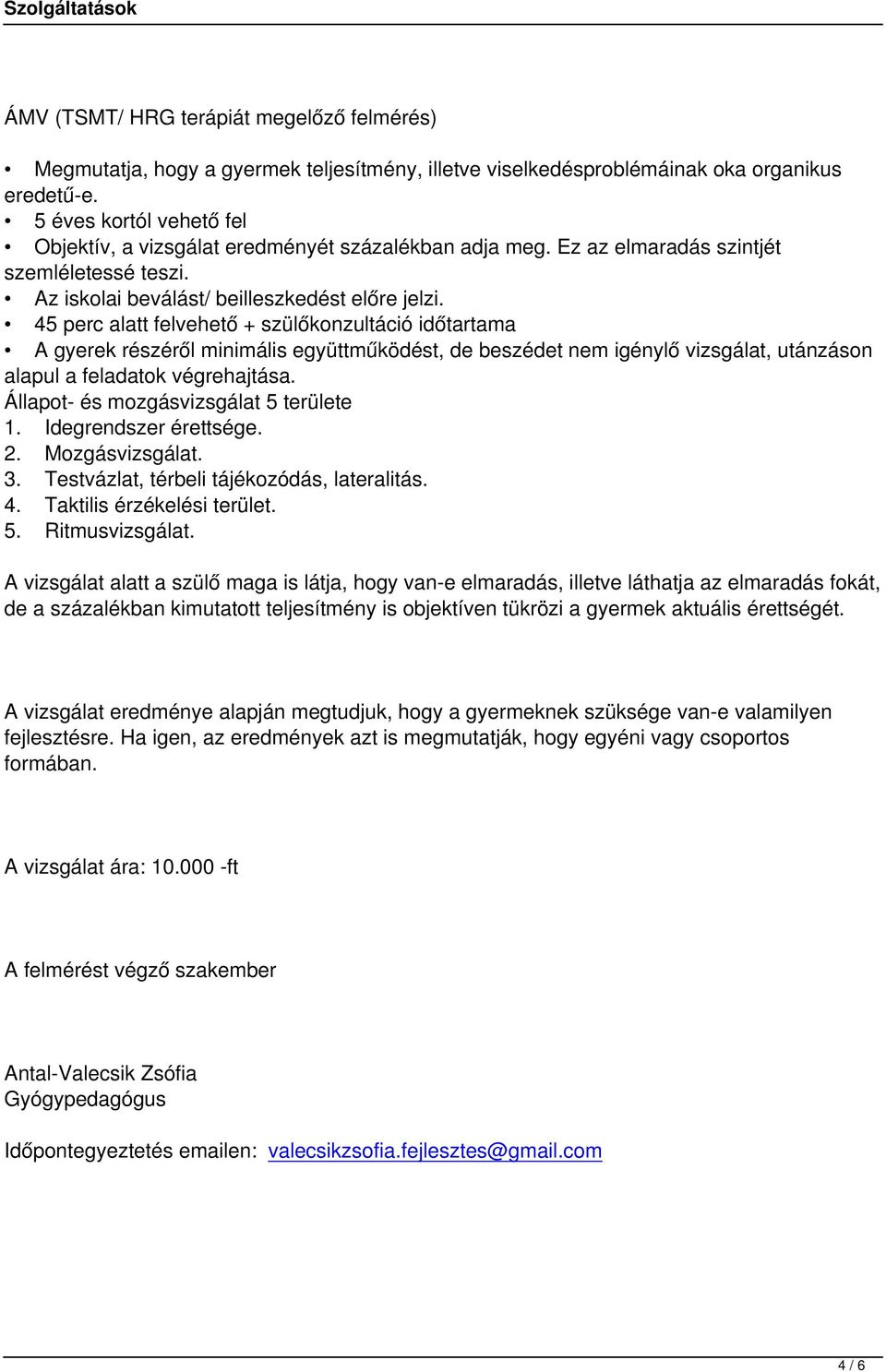 45 perc alatt felvehető + szülőkonzultáció időtartama A gyerek részéről minimális együttműködést, de beszédet nem igénylő vizsgálat, utánzáson alapul a feladatok végrehajtása.