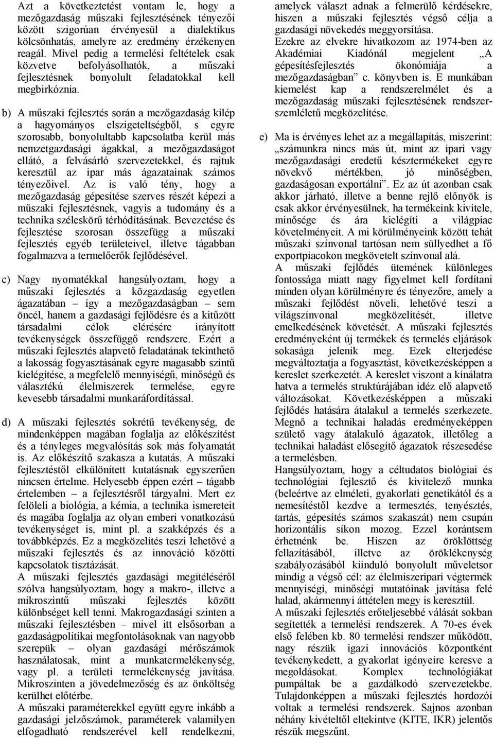 b) A műszaki fejlesztés során a mezőgazdaság kilép a hagyományos elszigeteltségből, s egyre szorosabb, bonyolultabb kapcsolatba kerül más nemzetgazdasági ágakkal, a mezőgazdaságot ellátó, a