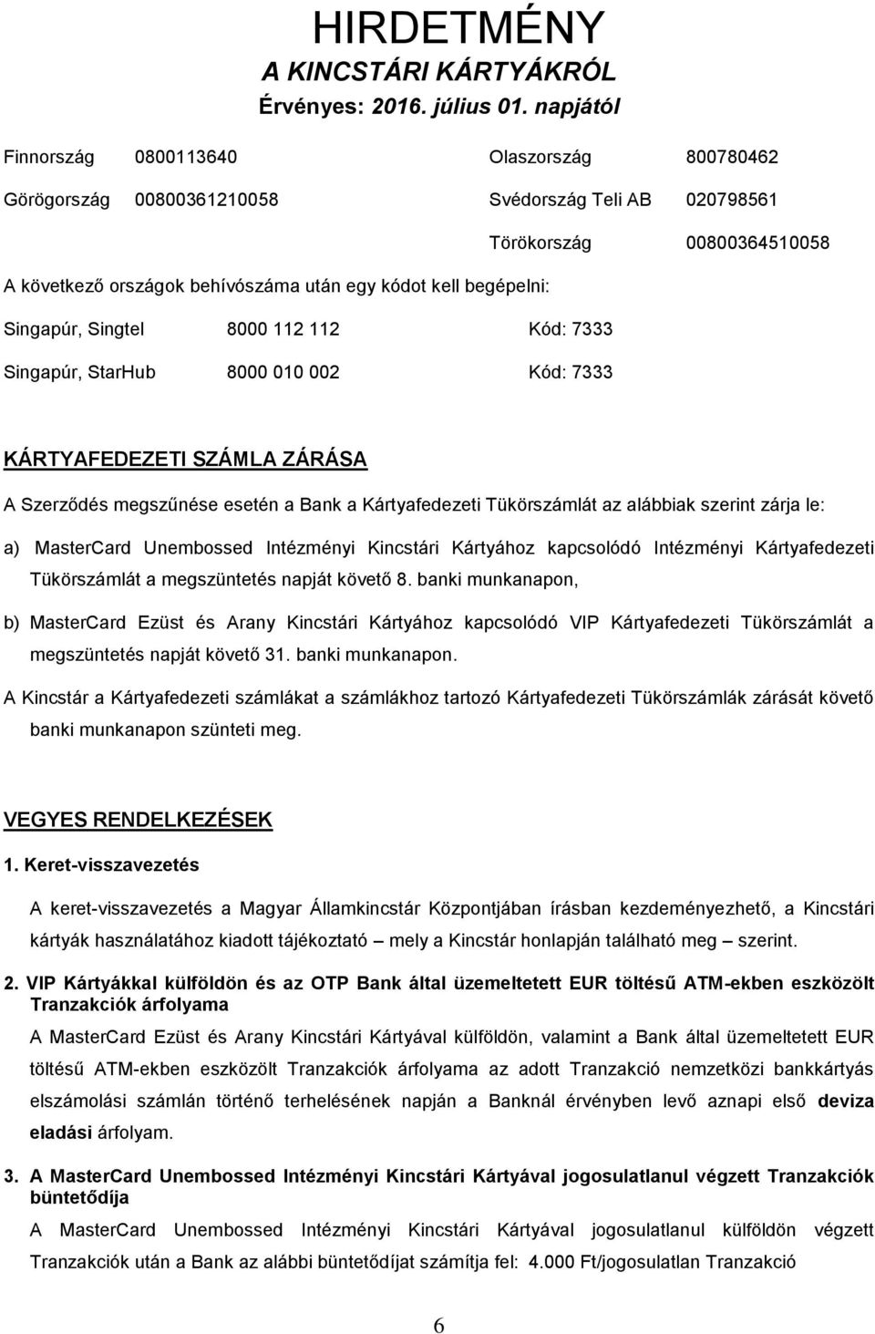 a) MasterCard Unembossed Intézményi Kincstári Kártyához kapcsolódó Intézményi Kártyafedezeti Tükörszámlát a megszüntetés napját követő 8.