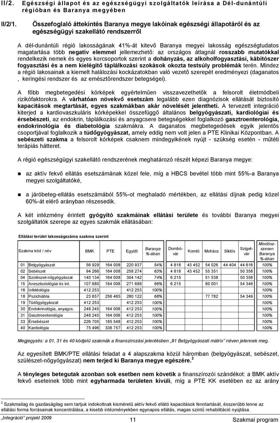 szakellátó rendszerről A dél-dunántúli régió lakosságának 41%-át kitevő Baranya megyei lakosság egészségtudatos magatartása több negatív elemmel jellemezhető: az országos átlagnál rosszabb mutatókkal