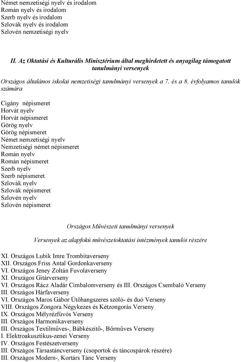 évfolyamos tanulók számára Cigány népismeret Horvát nyelv Horvát népismeret Görög nyelv Görög népismeret Német nemzetiségi nyelv Nemzetiségi német népismeret Román nyelv Román népismeret Szerb nyelv