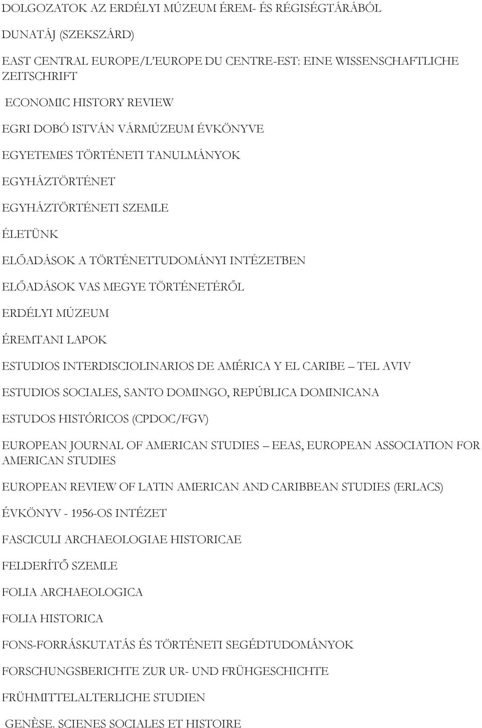 LAPOK ESTUDIOS INTERDISCIOLINARIOS DE AMÉRICA Y EL CARIBE TEL AVIV ESTUDIOS SOCIALES, SANTO DOMINGO, REPÚBLICA DOMINICANA ESTUDOS HISTÓRICOS (CPDOC/FGV) EUROPEAN JOURNAL OF AMERICAN STUDIES EEAS,