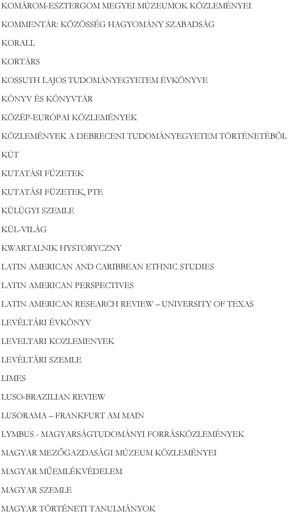 CARIBBEAN ETHNIC STUDIES LATIN AMERICAN PERSPECTIVES LATIN AMERICAN RESEARCH REVIEW UNIVERSITY OF TEXAS LEVÉLTÁRI ÉVKÖNYV LEVELTARI KOZLEMENYEK LEVÉLTÁRI SZEMLE LIMES