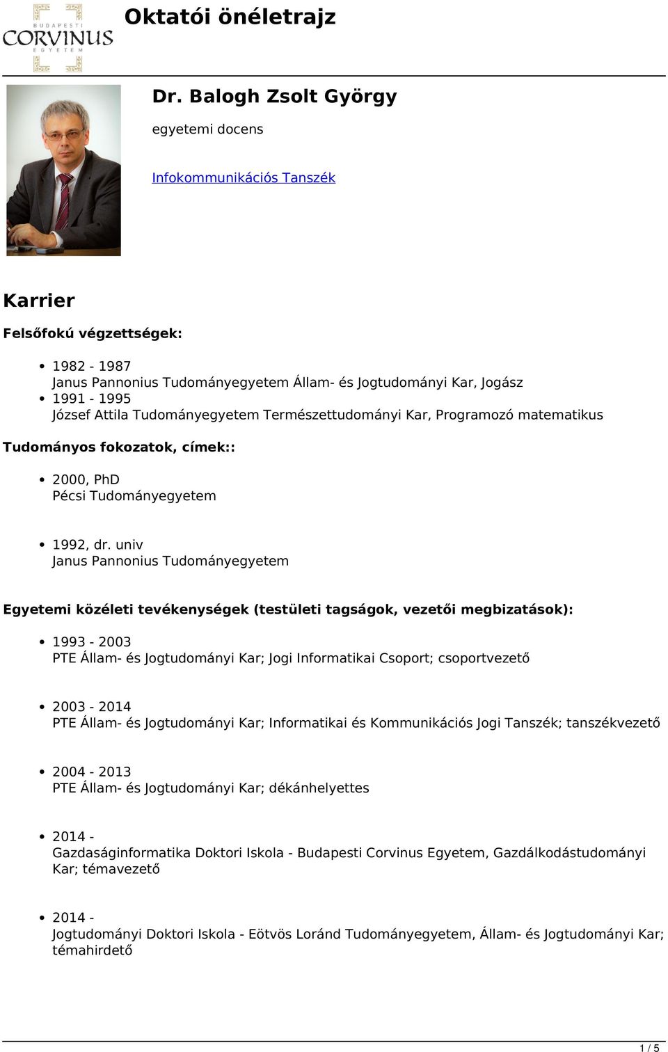 univ Janus Pannonius Tudományegyetem Egyetemi közéleti tevékenységek (testületi tagságok, vezetői megbizatások): 1993-2003 PTE Állam- és Jogtudományi Kar; Jogi Informatikai Csoport; csoportvezető