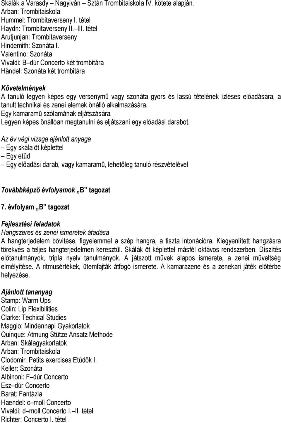Valentino: Szonáta Vivaldi: B dúr Concerto két trombitára Händel: Szonáta két trombitára ek A tanuló legyen képes egy versenymű vagy szonáta gyors és lassú tételének ízléses előadására, a tanult