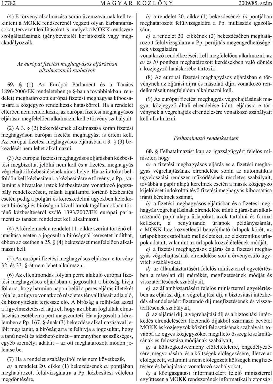 sze re szol gál ta tá sa i nak igény be vé te lét kor lá toz zák vagy meg - aka dá lyoz zák. Az európai fizetési meghagyásos eljárásban alkalmazandó szabályok 59.