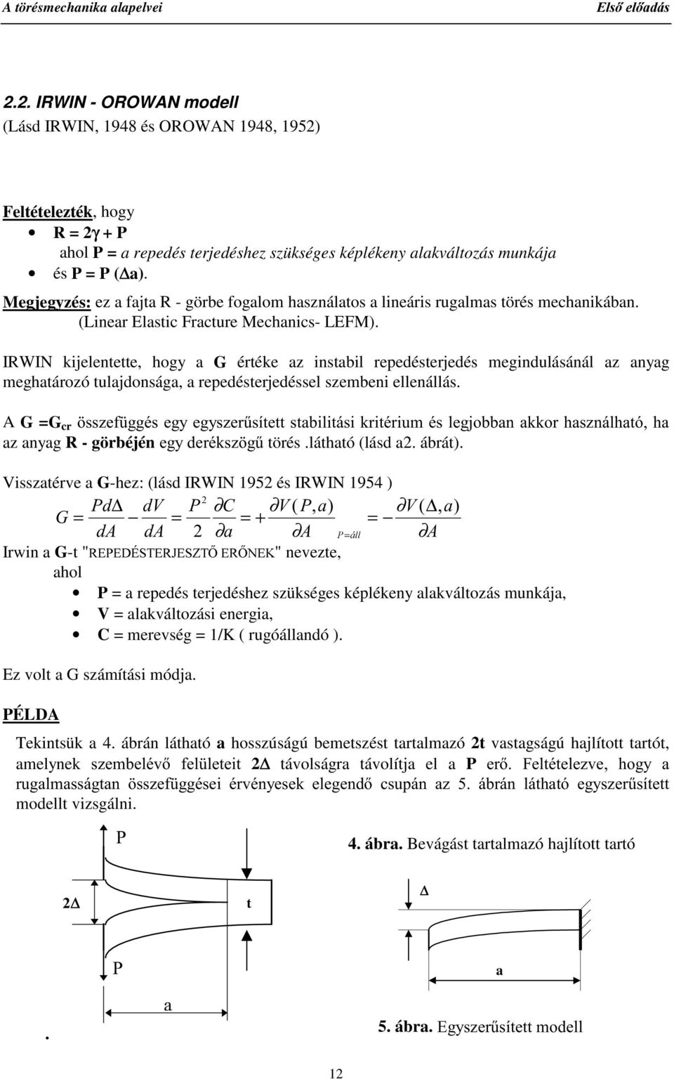 Megjegyzés: ez a fajta R - görbe fogalom használatos a lineáris rugalmas törés mechanikában. (Linear Elastic Fracture Mechanics- LEFM).