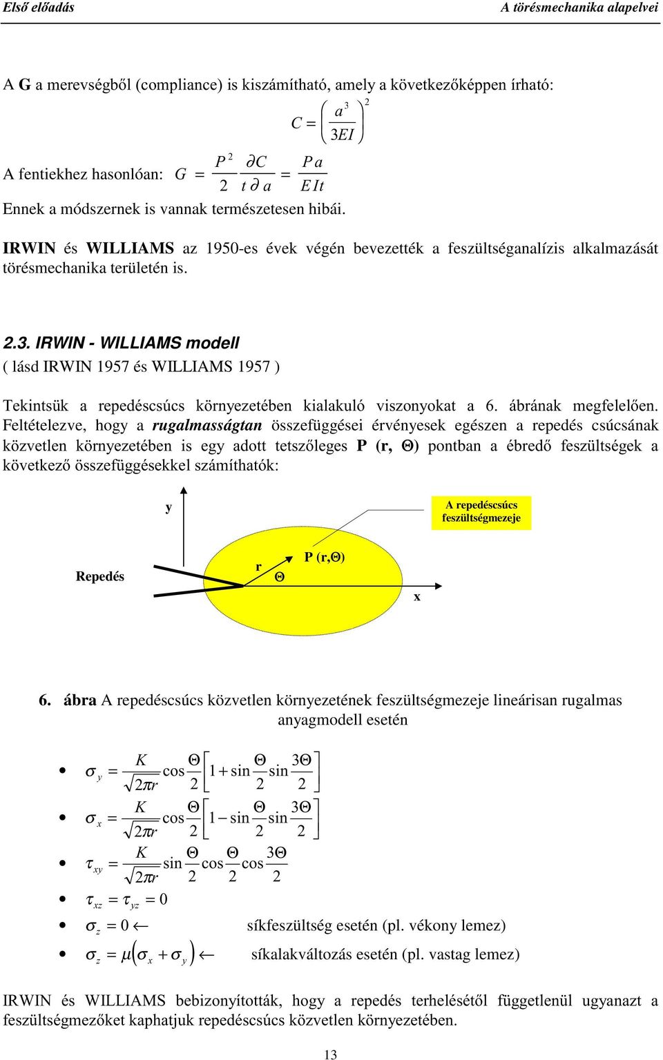 IRWIN - WILLIAMS modell ( lásd IRWIN 1957 és WILLIAMS 1957 ) 7HNLQWV N D UHSHGpVFV~FV N UQ\H]HWpEHQ NLDODNXOy YLV]RQ\RNDW D ieuiqdn PHJIHOHOHQ Feltételezve, hogy a rugalmasságtan összefüggései