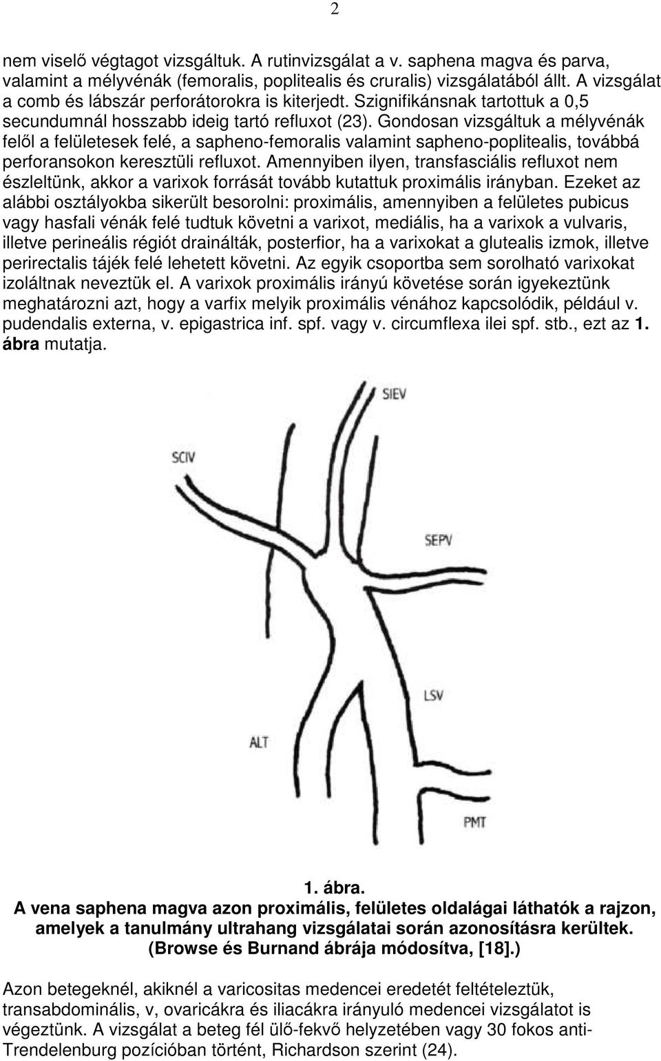 Gondosan vizsgáltuk a mélyvénák felıl a felületesek felé, a sapheno-femoralis valamint sapheno-poplitealis, továbbá perforansokon keresztüli refluxot.