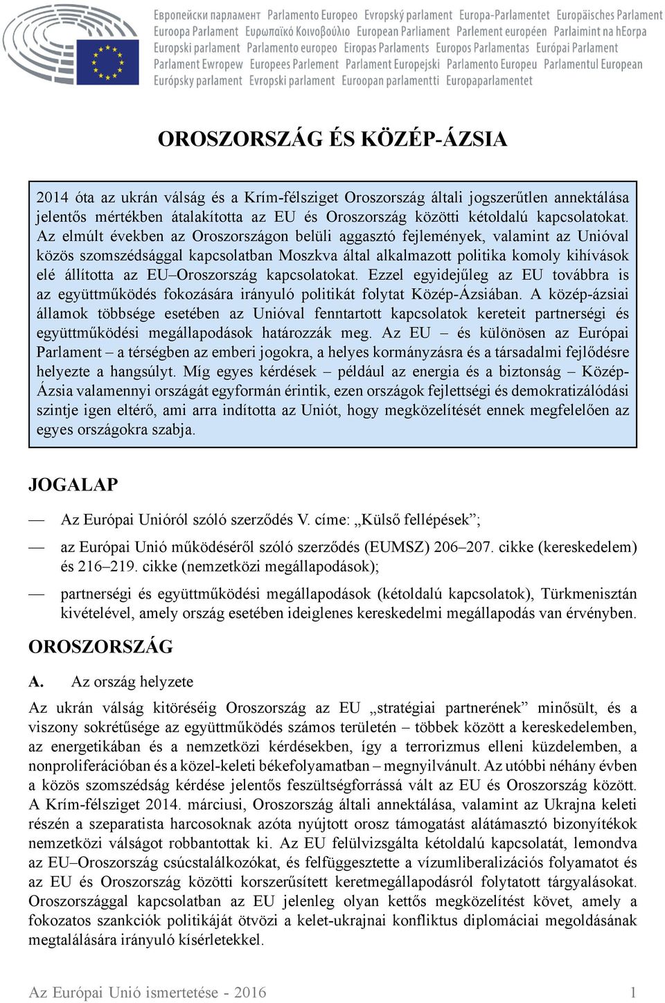 Az elmúlt években az Oroszországon belüli aggasztó fejlemények, valamint az Unióval közös szomszédsággal kapcsolatban Moszkva által alkalmazott politika komoly kihívások elé állította az EU