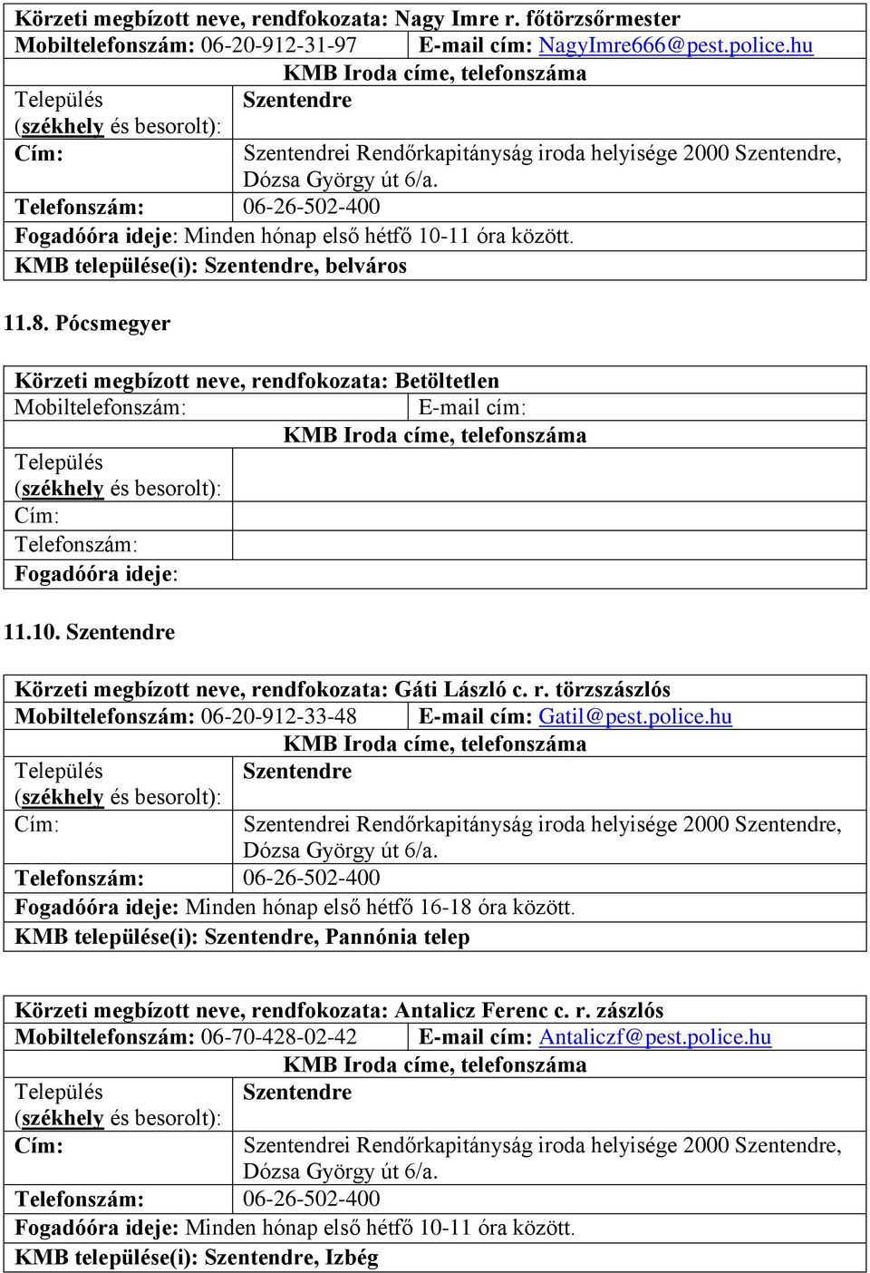 Pócsmegyer Körzeti megbízott neve, rendfokozata: Betöltetlen Mobiltelefonszám: Telefonszám: Fogadóóra ideje: 11.10. E-mail cím: Körzeti megbízott neve, rendfokozata: Gáti László c. r. törzszászlós Mobiltelefonszám: 06-20-912-33-48 E-mail cím: Gatil@pest.