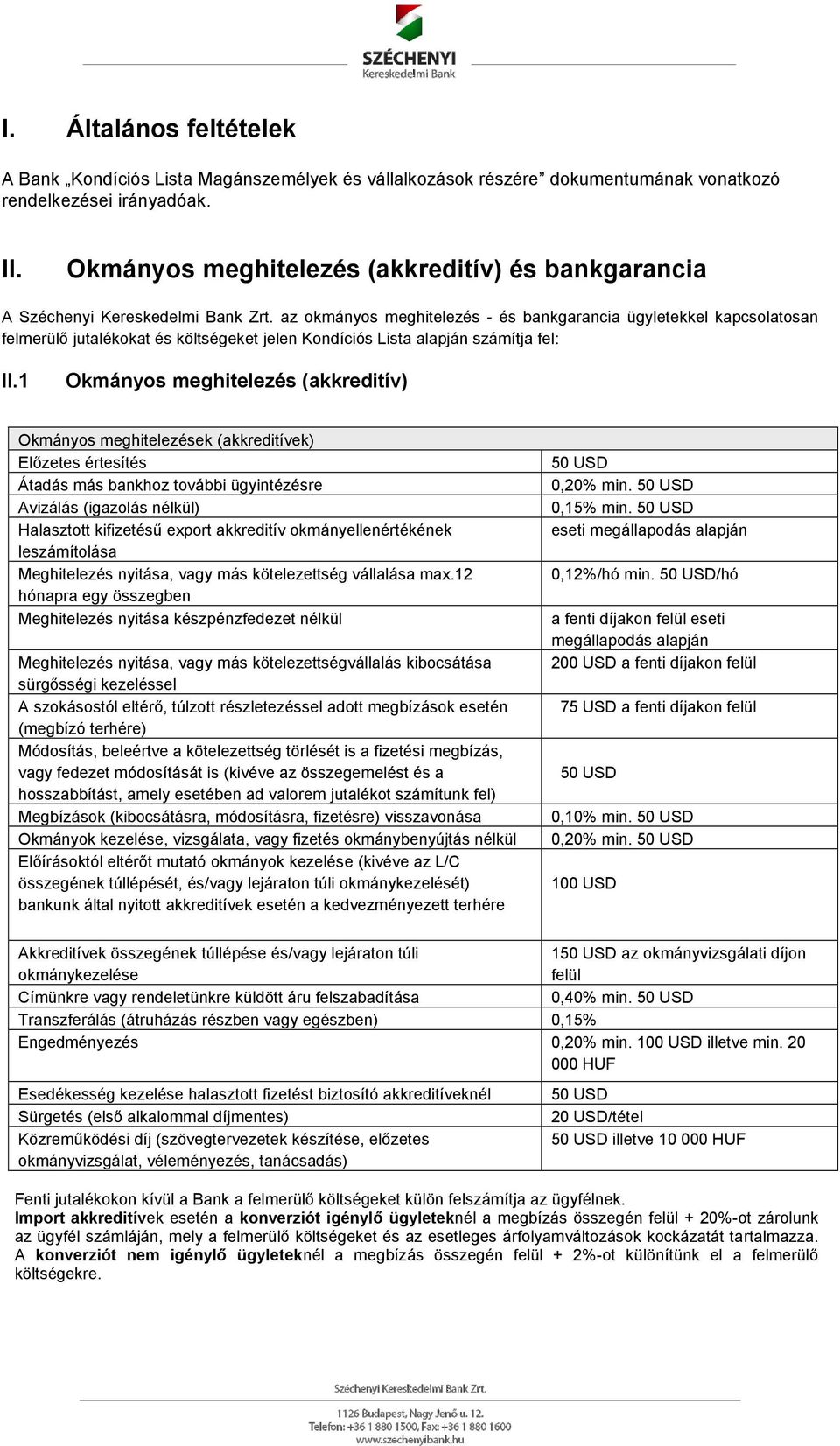 az okmányos meghitelezés - és bankgarancia ügyletekkel kapcsolatosan felmerülő jutalékokat és költségeket jelen Kondíciós Lista alapján számítja fel: II.