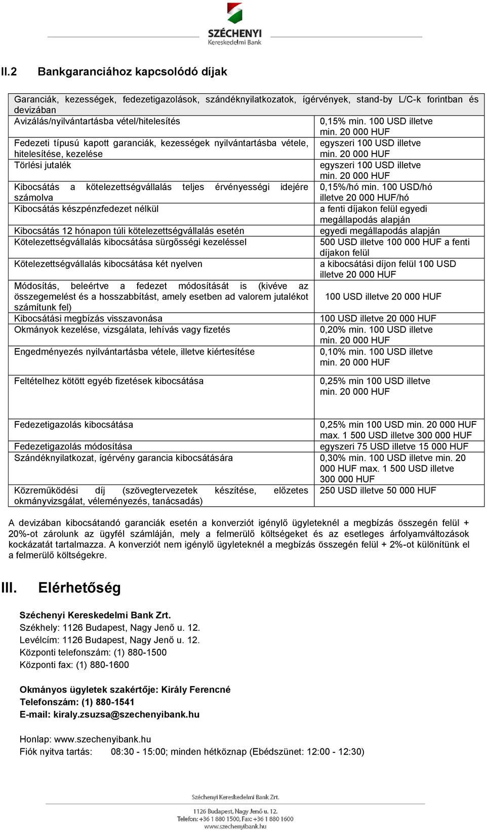 20 000 HUF Törlési jutalék egyszeri 100 USD illetve min. 20 000 HUF Kibocsátás a kötelezettségvállalás teljes érvényességi idejére 0,15%/hó min.