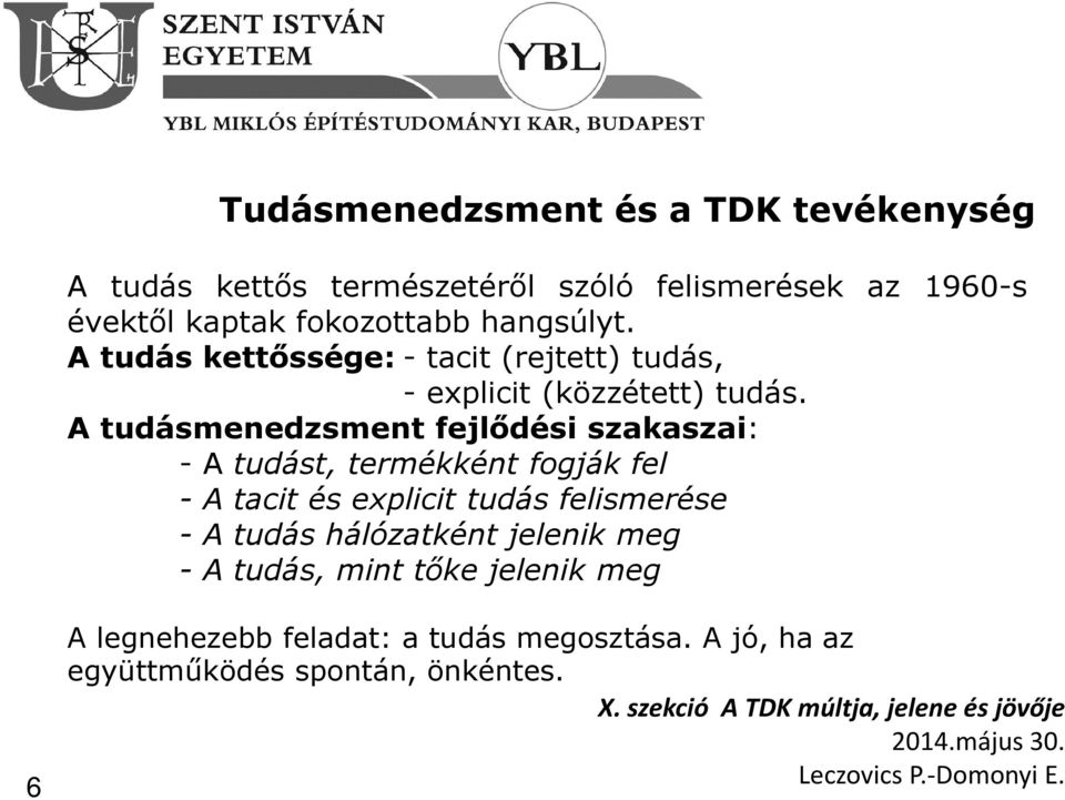 A tudásmenedzsment fejlődési szakaszai: - A tudást, termékként fogják fel - A tacit és explicit tudás felismerése - A