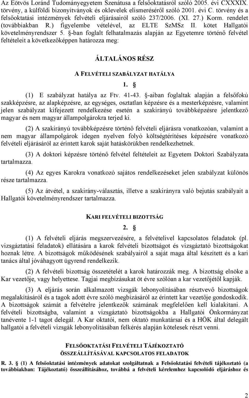 -ban foglalt felhatalmazás alapján az Egyetemre történő felvétel feltételeit a következőképpen határozza meg: ÁLTALÁNOS RÉSZ A FELVÉTELI SZABÁLYZAT HATÁLYA 1. (1) E szabályzat hatálya az Ftv. 41-43.