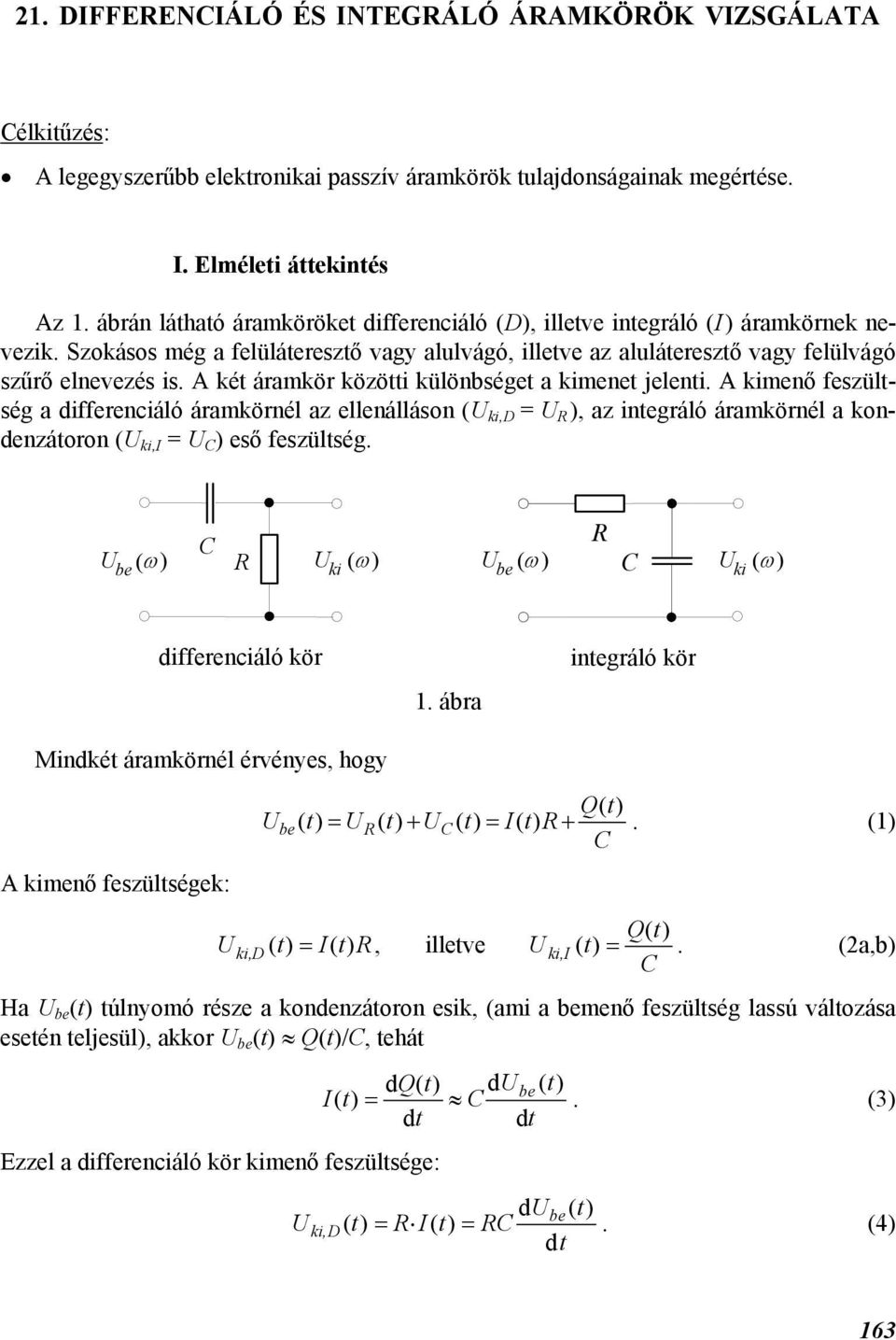 A ké áramkör közöi különbsége a kimene eleni. A kimenő feszülség a differenciáló áramkörnél az ellenálláson ( ki,d = R ), az inegráló áramkörnél a kondenzáoron ( ki,i = C ) eső feszülség.