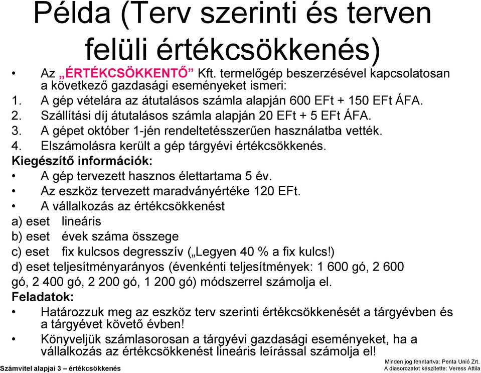 Elszámolásra került a gép tárgyévi értékcsökkenés. Kiegészítő információk: A gép tervezett hasznos élettartama 5 év. Az eszköz tervezett maradványértéke 120 EFt.