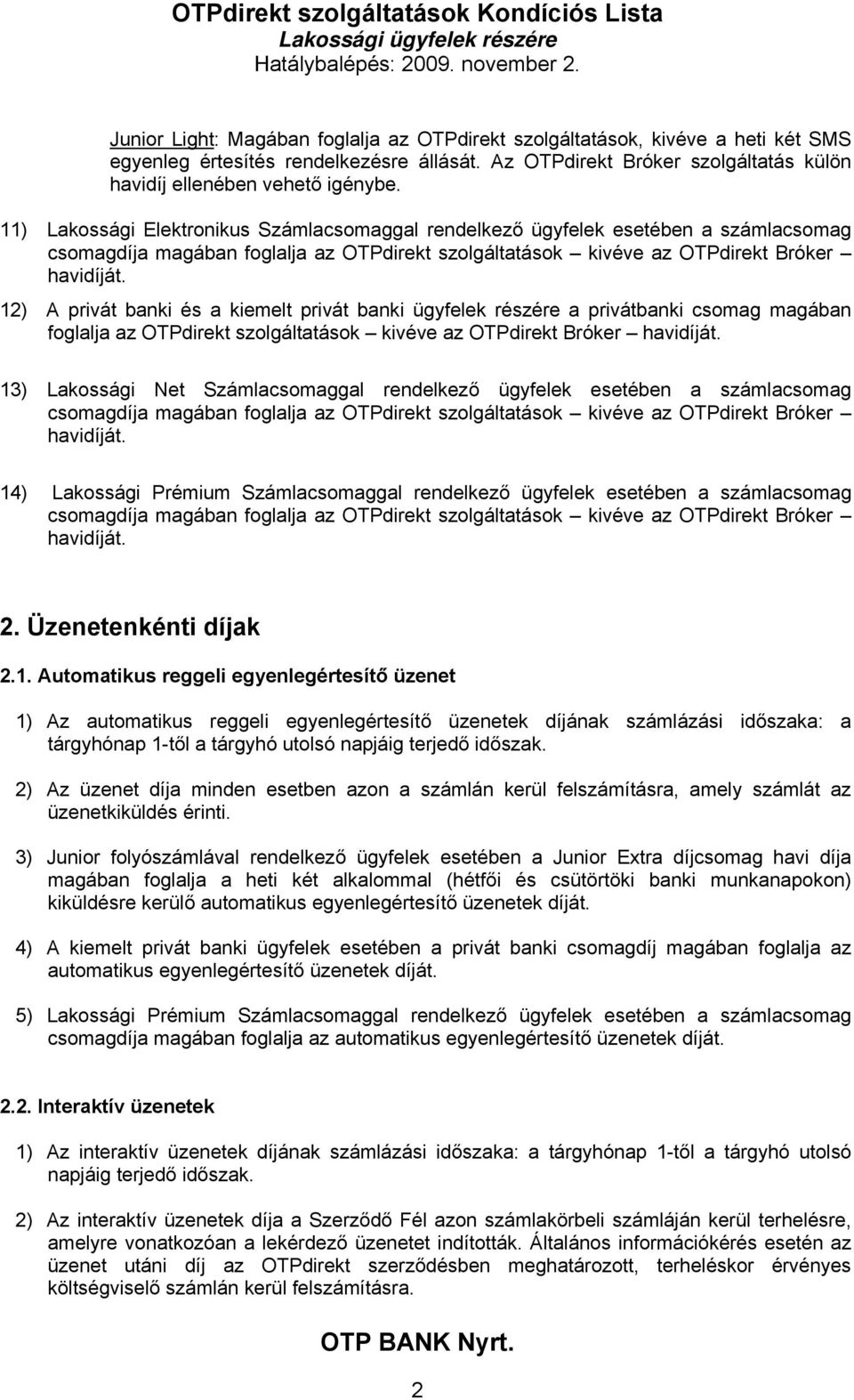 12) A privát banki és a kiemelt privát banki ügyfelek részére a privátbanki csomag magában foglalja az OTPdirekt szolgáltatások kivéve az OTPdirekt Bróker havidíját.