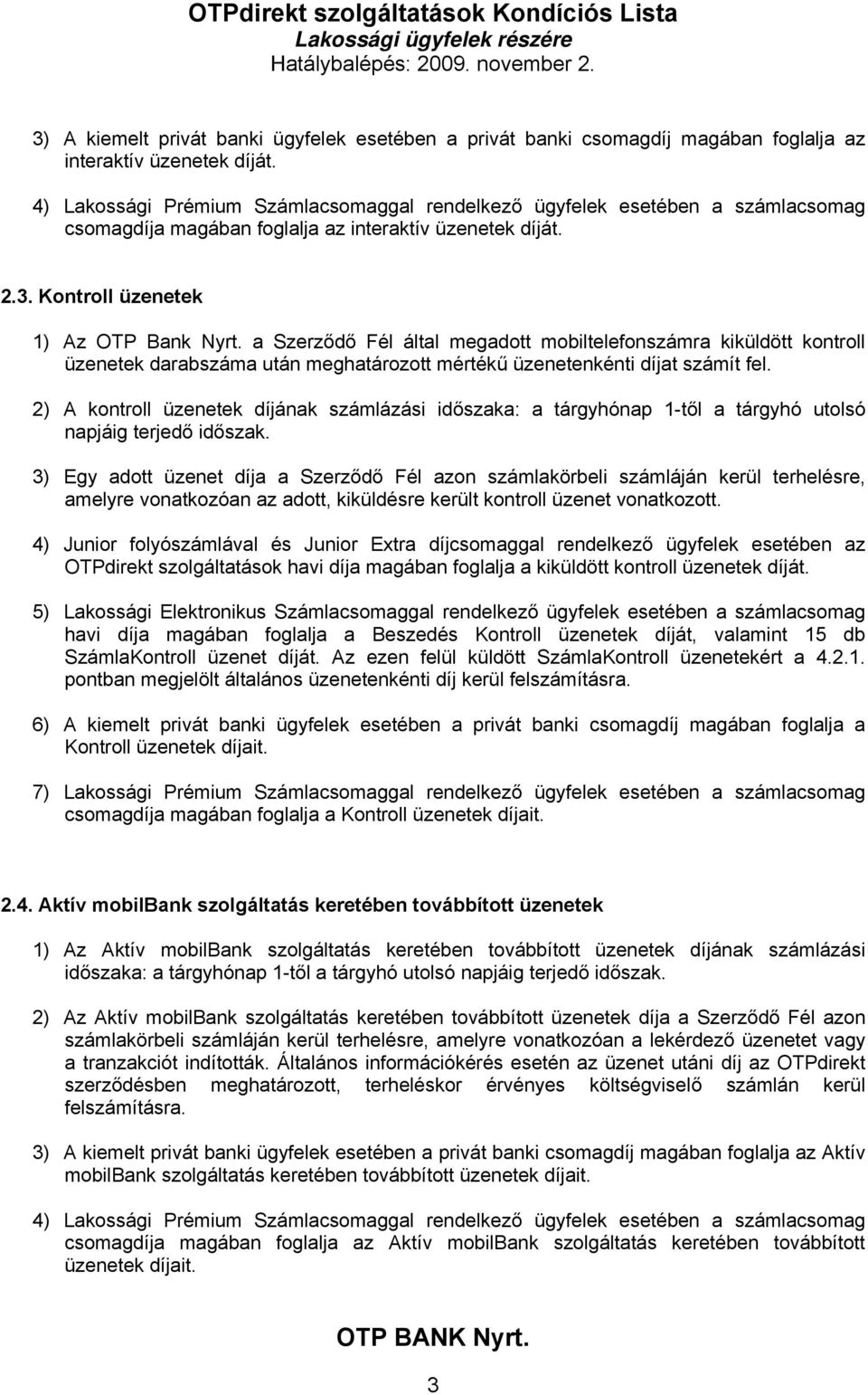 a Szerződő Fél által megadott mobiltelefonszámra kiküldött kontroll üzenetek darabszáma után meghatározott mértékű üzenetenkénti díjat számít fel.