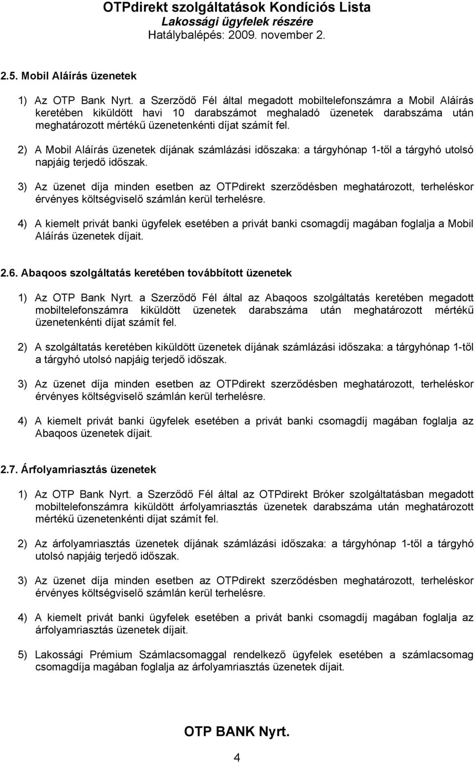 2) A Mobil Aláírás üzenetek díjának számlázási időszaka: a tárgyhónap 1-től a tárgyhó utolsó napjáig terjedő időszak.