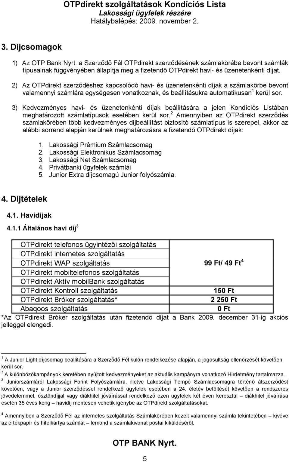 3) Kedvezményes havi- és üzenetenkénti díjak beállítására a jelen Kondíciós Listában meghatározott számlatípusok esetében kerül sor.