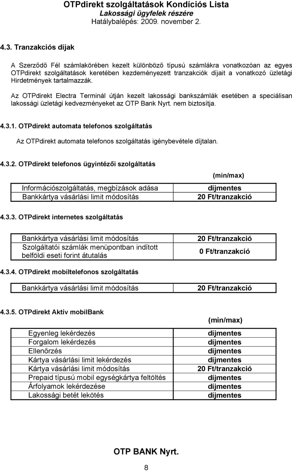 OTPdirekt automata telefonos szolgáltatás Az OTPdirekt automata telefonos szolgáltatás igénybevétele díjtalan. 4.3.2.