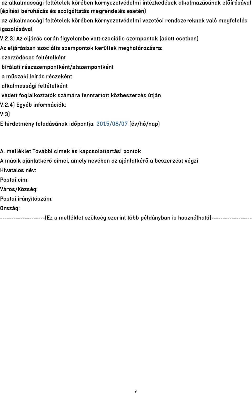 3) Az eljárás során figyelembe vett szociális szempontok (adott esetben) Az eljárásban szociális szempontok kerültek meghatározásra: szerződéses feltételként bírálati részszempontként/alszempontként