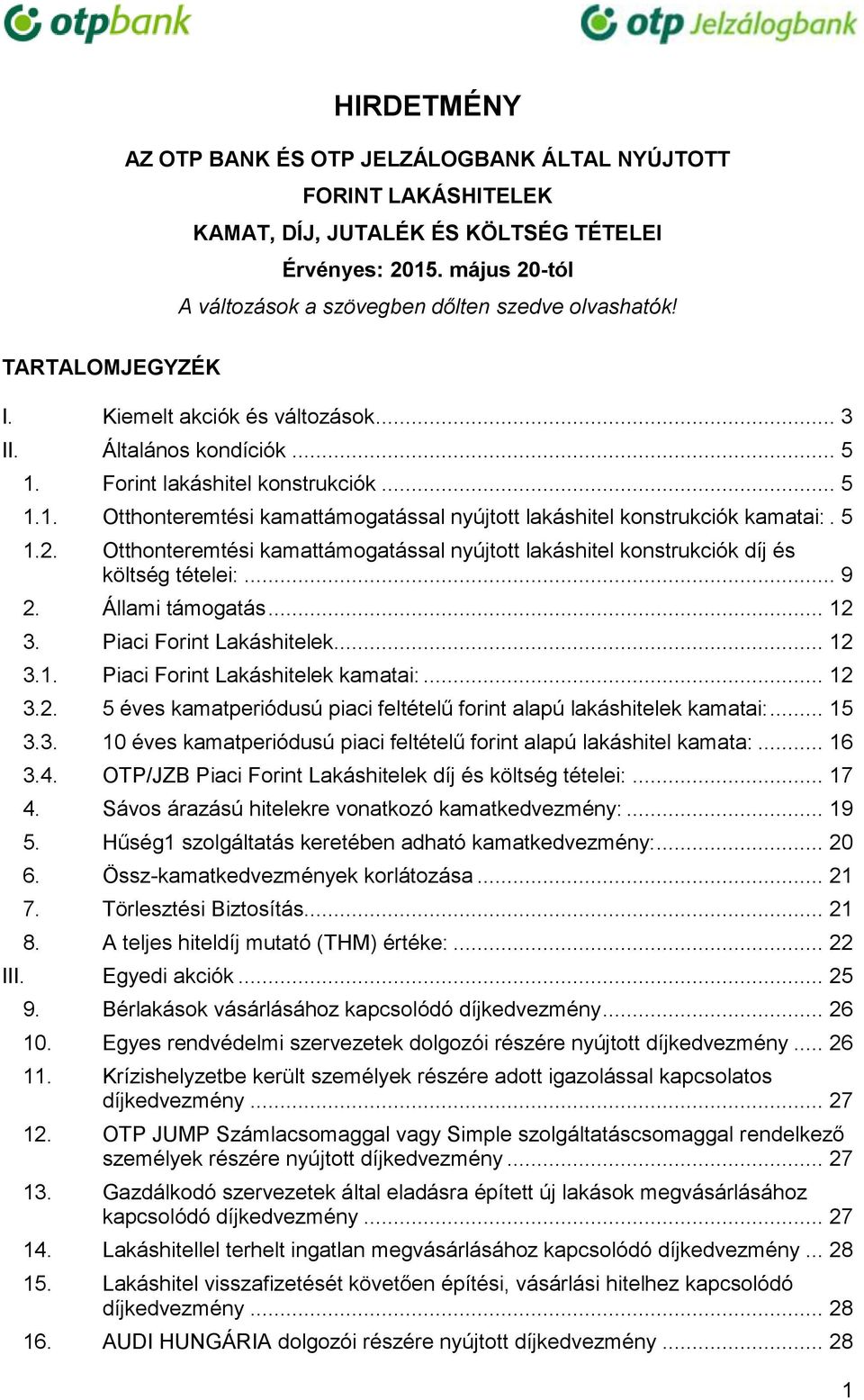 5 1.2. Otthonteremtési kamattámogatással nyújtott lakáshitel konstrukciók díj és költség tételei:... 9 2. Állami támogatás... 12 3. Piaci Forint Lakáshitelek... 12 3.1. Piaci Forint Lakáshitelek kamatai:.