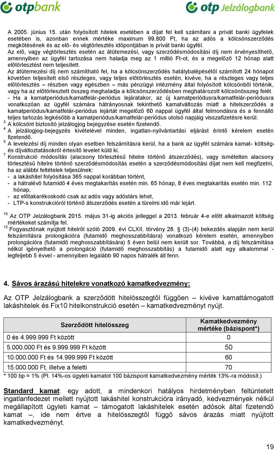 Az elő, vagy végtörlesztés esetén az átütemezési, vagy szerződésmódosítási díj nem érvényesíthető, amennyiben az ügyfél tartozása nem haladja meg az 1 millió Ft-ot, és a megelőző 12 hónap alatt