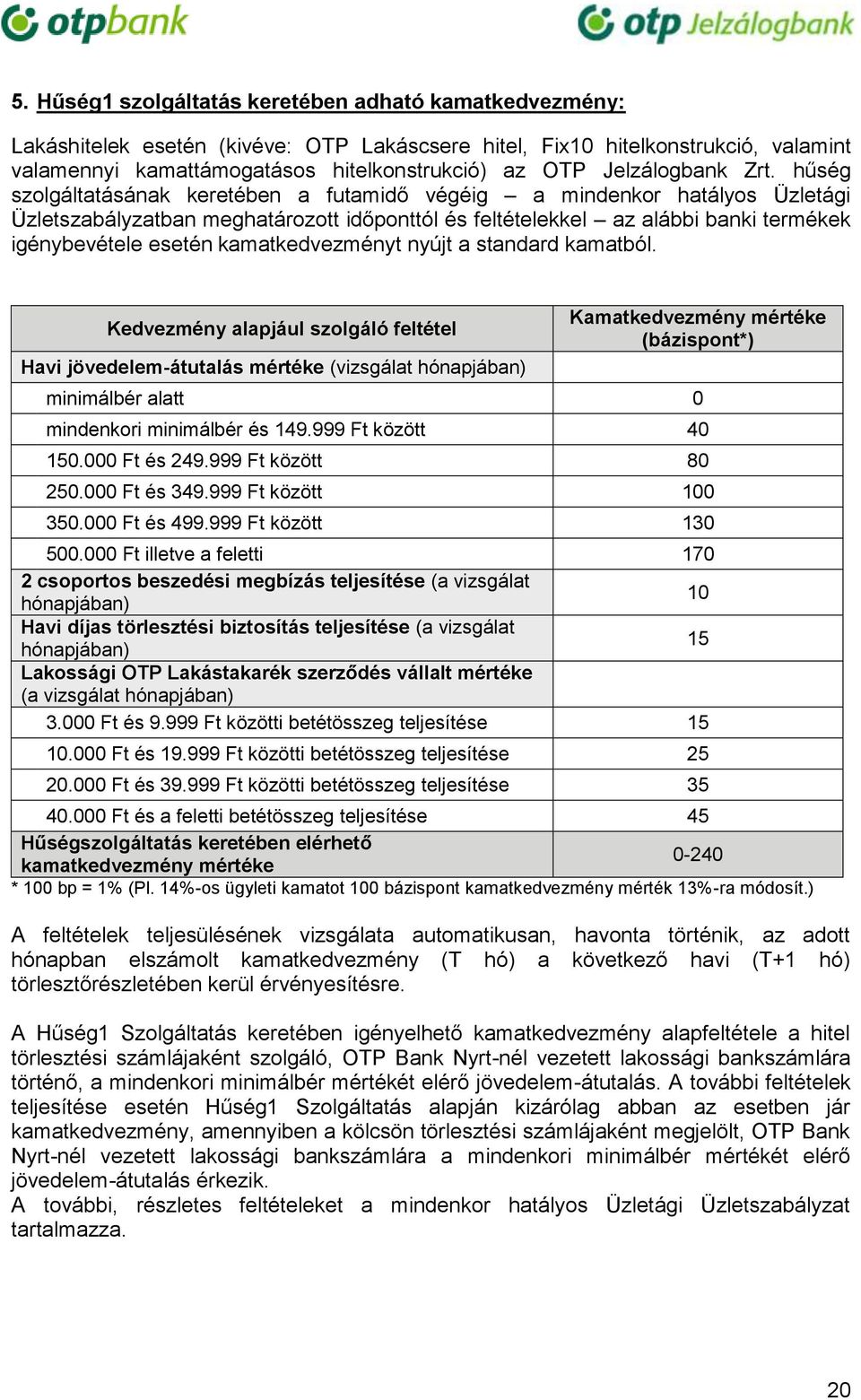 hűség szolgáltatásának keretében a futamidő végéig a mindenkor hatályos Üzletági Üzletszabályzatban meghatározott időponttól és feltételekkel az alábbi banki termékek igénybevétele esetén