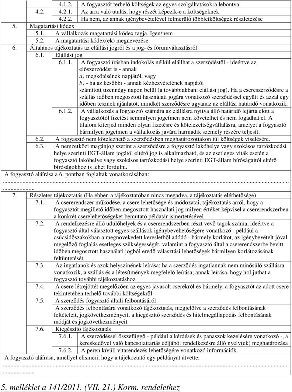 1.1. A fogyasztó írásban indokolás nélkül elállhat a szerzıdéstıl - ideértve az elıszerzıdést is - annak a) megkötésének napjától, vagy b) - ha az késıbbi - annak kézhezvételének napjától számított