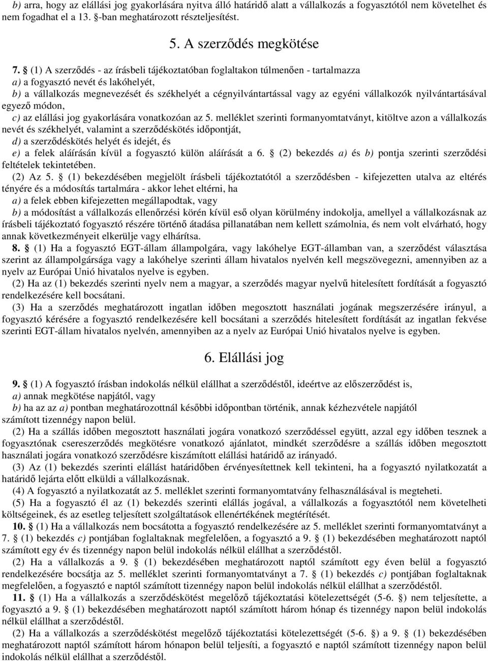 (1) A szerzıdés - az írásbeli tájékoztatóban foglaltakon túlmenıen - tartalmazza a) a fogyasztó nevét és lakóhelyét, b) a vállalkozás megnevezését és székhelyét a cégnyilvántartással vagy az egyéni