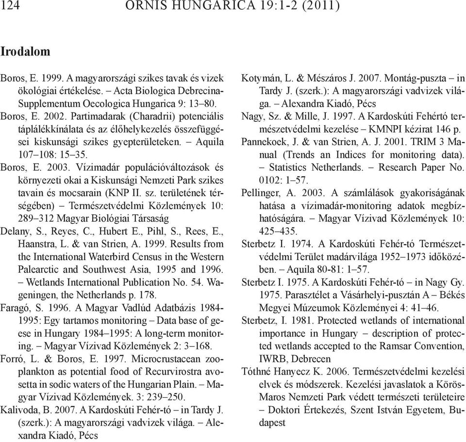 Vízimadár populációváltozások és környezeti okai a Kiskunsági Nemzeti Park szikes tavain és mocsarain (KNP II. sz. területének térségében) Természetvédelmi Közlemények 10: 289 312 Magyar Biológiai Társaság Delany, S.