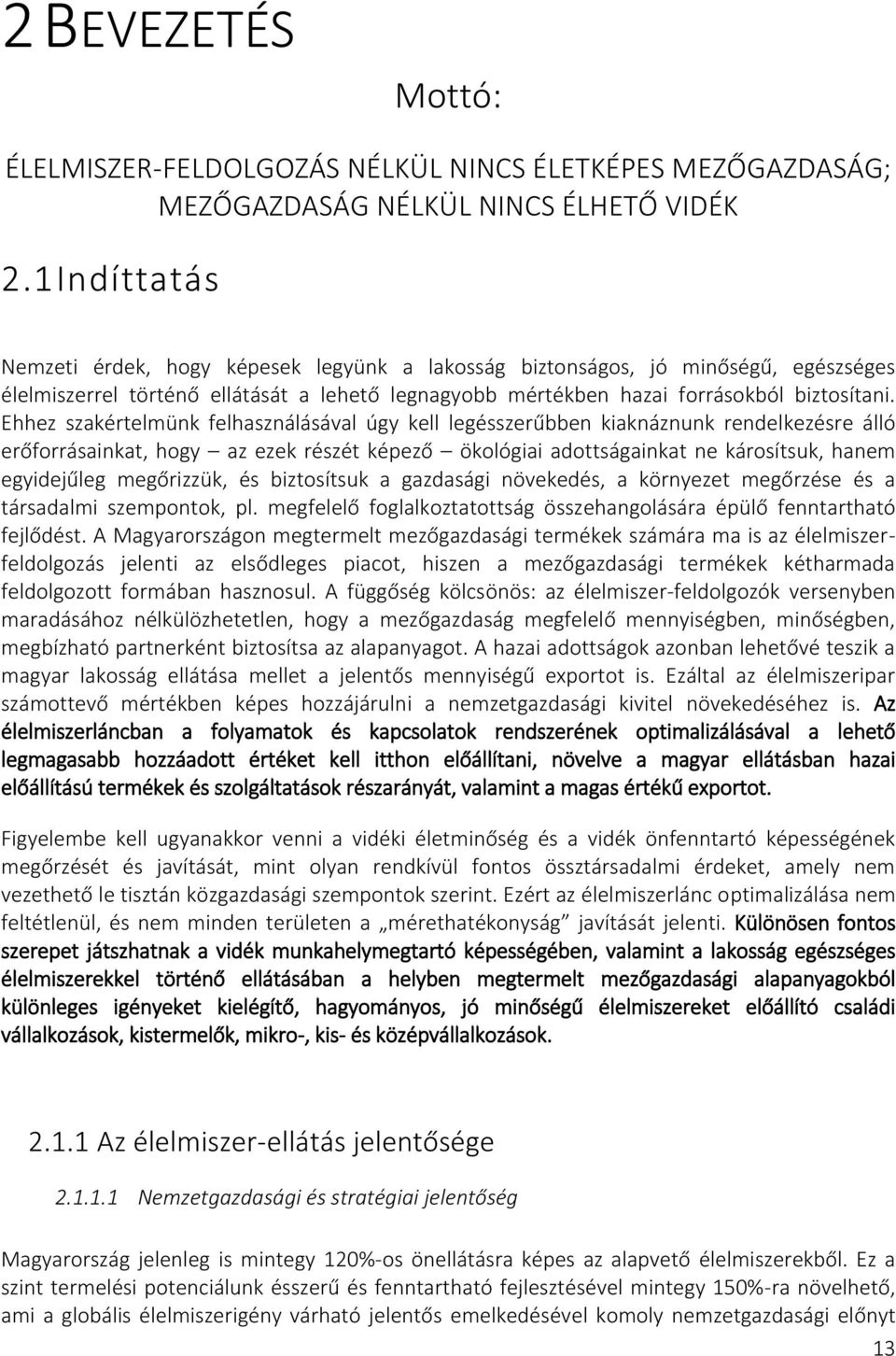 Ehhez szakértelmünk felhasználásával úgy kell legésszerűbben kiaknáznunk rendelkezésre álló erőforrásainkat, hogy az ezek részét képező ökológiai adottságainkat ne károsítsuk, hanem egyidejűleg